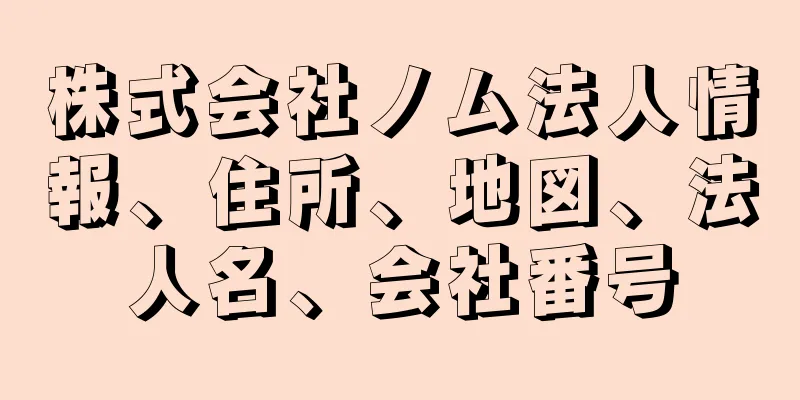 株式会社ノム法人情報、住所、地図、法人名、会社番号