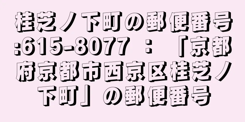 桂芝ノ下町の郵便番号:615-8077 ： 「京都府京都市西京区桂芝ノ下町」の郵便番号