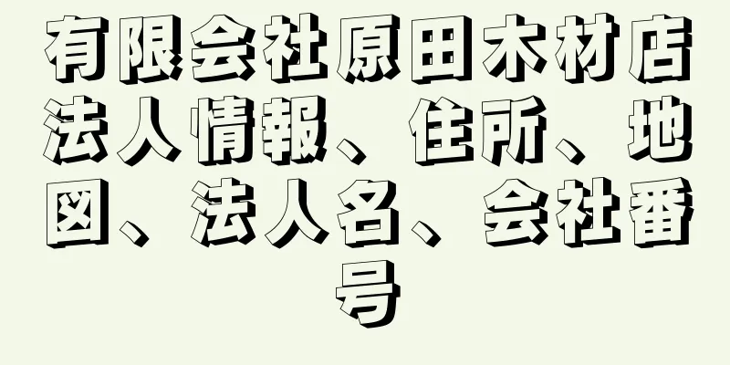 有限会社原田木材店法人情報、住所、地図、法人名、会社番号