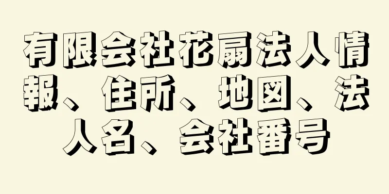 有限会社花扇法人情報、住所、地図、法人名、会社番号