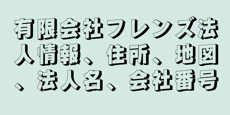 有限会社フレンズ法人情報、住所、地図、法人名、会社番号