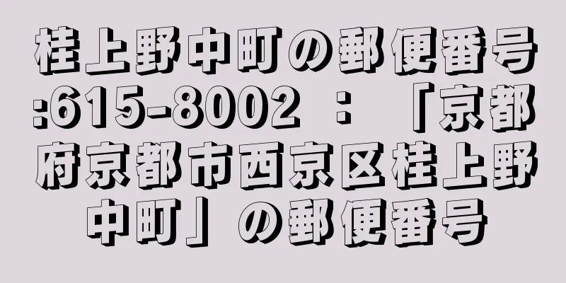 桂上野中町の郵便番号:615-8002 ： 「京都府京都市西京区桂上野中町」の郵便番号