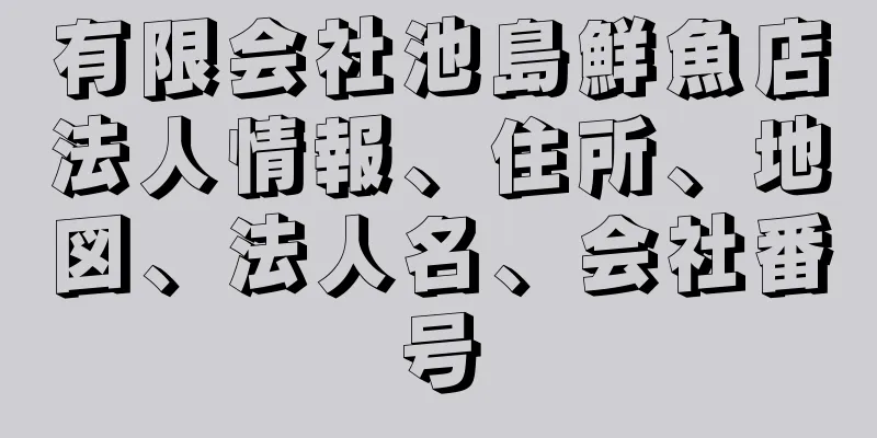 有限会社池島鮮魚店法人情報、住所、地図、法人名、会社番号