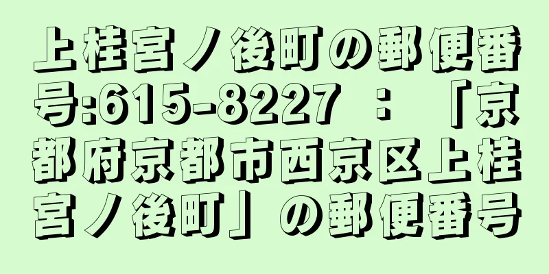 上桂宮ノ後町の郵便番号:615-8227 ： 「京都府京都市西京区上桂宮ノ後町」の郵便番号