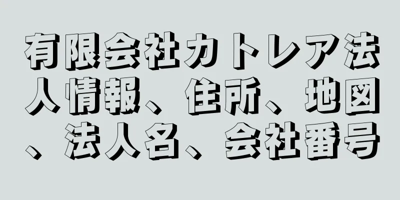 有限会社カトレア法人情報、住所、地図、法人名、会社番号