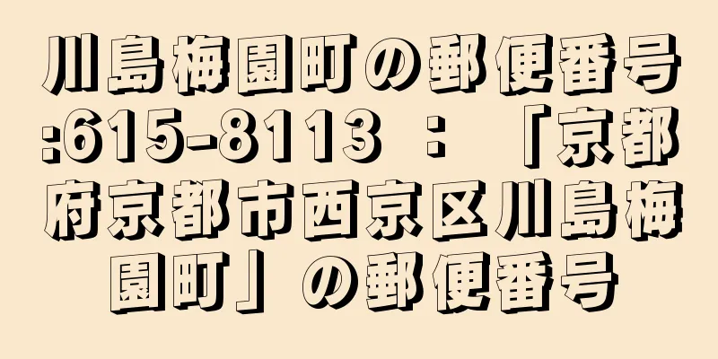 川島梅園町の郵便番号:615-8113 ： 「京都府京都市西京区川島梅園町」の郵便番号