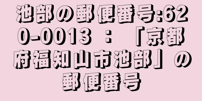 池部の郵便番号:620-0013 ： 「京都府福知山市池部」の郵便番号