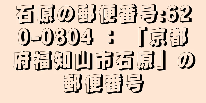 石原の郵便番号:620-0804 ： 「京都府福知山市石原」の郵便番号