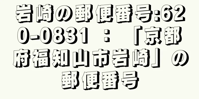 岩崎の郵便番号:620-0831 ： 「京都府福知山市岩崎」の郵便番号