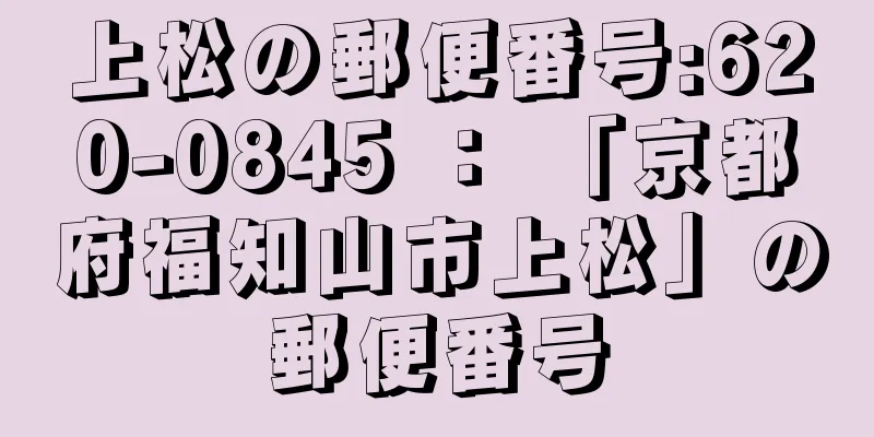 上松の郵便番号:620-0845 ： 「京都府福知山市上松」の郵便番号