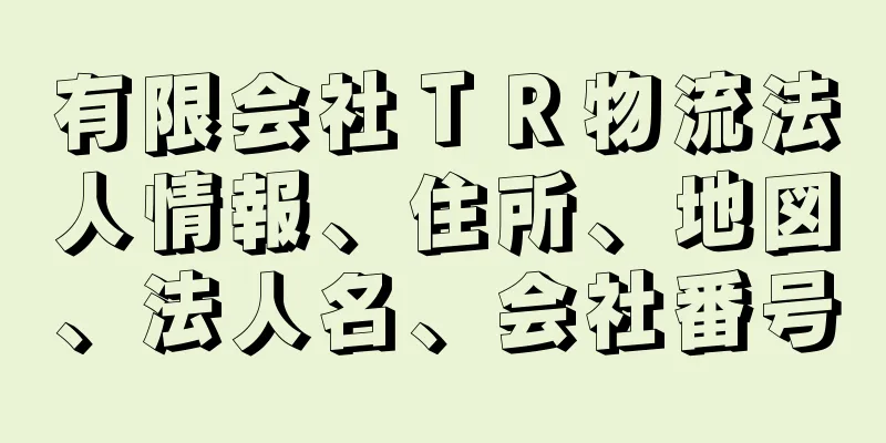 有限会社ＴＲ物流法人情報、住所、地図、法人名、会社番号