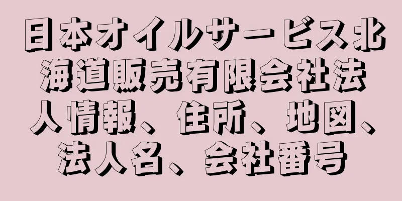 日本オイルサービス北海道販売有限会社法人情報、住所、地図、法人名、会社番号