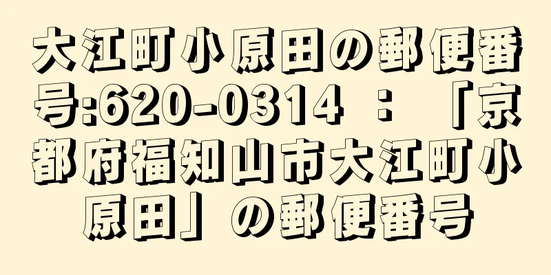 大江町小原田の郵便番号:620-0314 ： 「京都府福知山市大江町小原田」の郵便番号