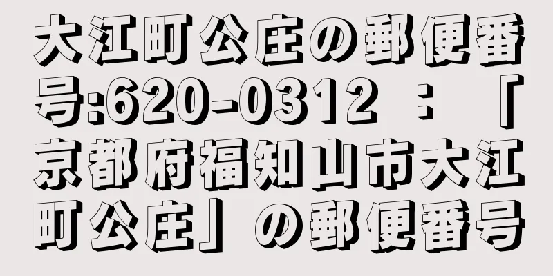 大江町公庄の郵便番号:620-0312 ： 「京都府福知山市大江町公庄」の郵便番号