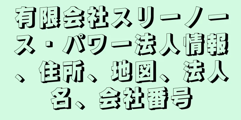 有限会社スリーノース・パワー法人情報、住所、地図、法人名、会社番号