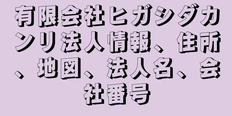 有限会社ヒガシダカンリ法人情報、住所、地図、法人名、会社番号