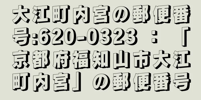 大江町内宮の郵便番号:620-0323 ： 「京都府福知山市大江町内宮」の郵便番号