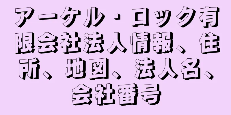 アーケル・ロック有限会社法人情報、住所、地図、法人名、会社番号