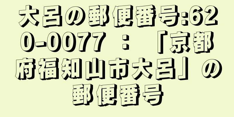 大呂の郵便番号:620-0077 ： 「京都府福知山市大呂」の郵便番号