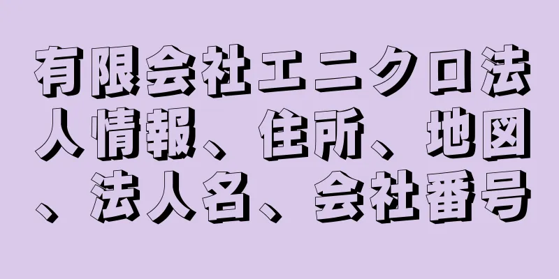 有限会社エニクロ法人情報、住所、地図、法人名、会社番号