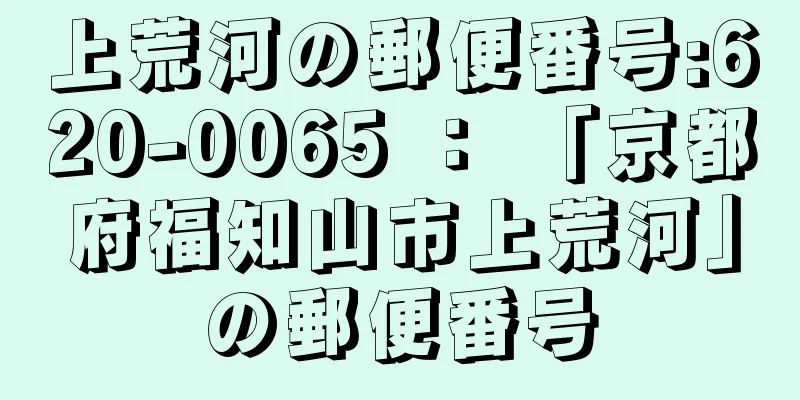 上荒河の郵便番号:620-0065 ： 「京都府福知山市上荒河」の郵便番号