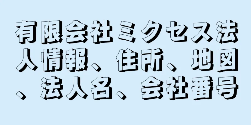 有限会社ミクセス法人情報、住所、地図、法人名、会社番号