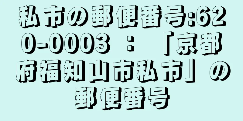 私市の郵便番号:620-0003 ： 「京都府福知山市私市」の郵便番号