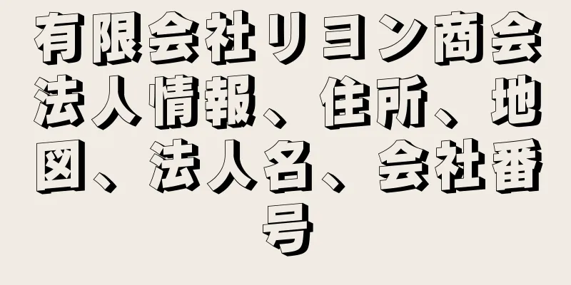 有限会社リヨン商会法人情報、住所、地図、法人名、会社番号