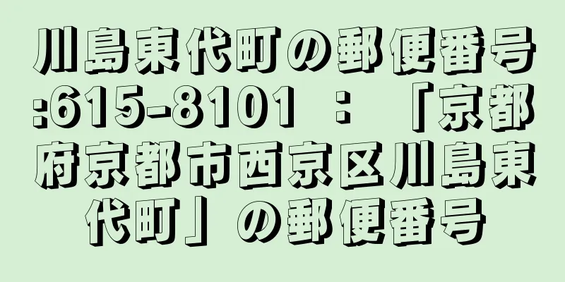 川島東代町の郵便番号:615-8101 ： 「京都府京都市西京区川島東代町」の郵便番号