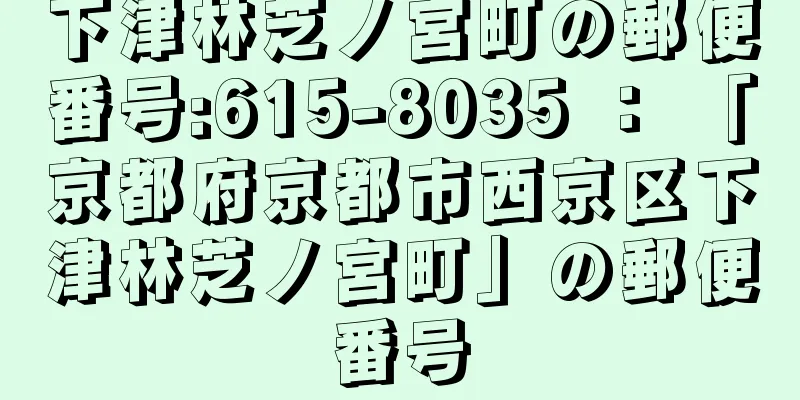 下津林芝ノ宮町の郵便番号:615-8035 ： 「京都府京都市西京区下津林芝ノ宮町」の郵便番号