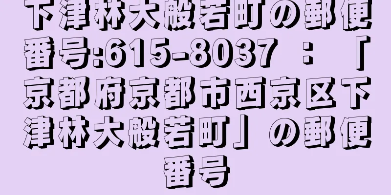 下津林大般若町の郵便番号:615-8037 ： 「京都府京都市西京区下津林大般若町」の郵便番号