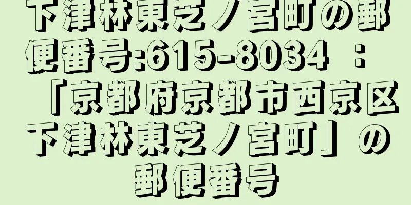 下津林東芝ノ宮町の郵便番号:615-8034 ： 「京都府京都市西京区下津林東芝ノ宮町」の郵便番号