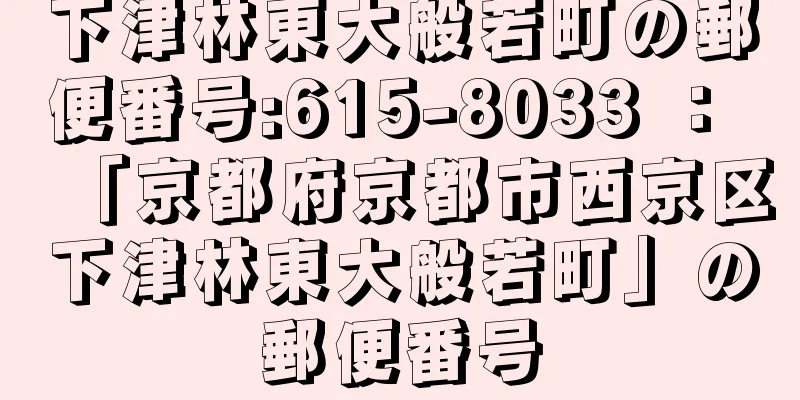 下津林東大般若町の郵便番号:615-8033 ： 「京都府京都市西京区下津林東大般若町」の郵便番号