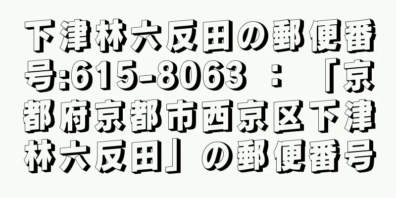 下津林六反田の郵便番号:615-8063 ： 「京都府京都市西京区下津林六反田」の郵便番号