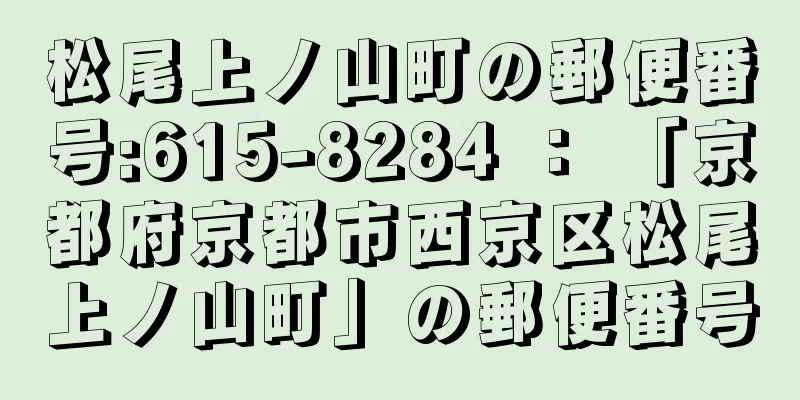 松尾上ノ山町の郵便番号:615-8284 ： 「京都府京都市西京区松尾上ノ山町」の郵便番号