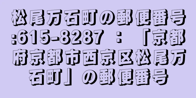 松尾万石町の郵便番号:615-8287 ： 「京都府京都市西京区松尾万石町」の郵便番号