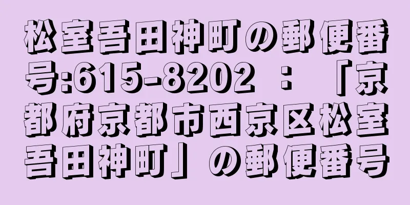 松室吾田神町の郵便番号:615-8202 ： 「京都府京都市西京区松室吾田神町」の郵便番号