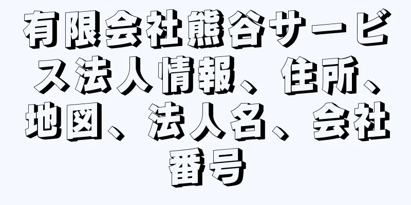 有限会社熊谷サービス法人情報、住所、地図、法人名、会社番号