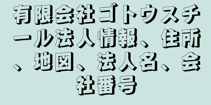 有限会社ゴトウスチール法人情報、住所、地図、法人名、会社番号