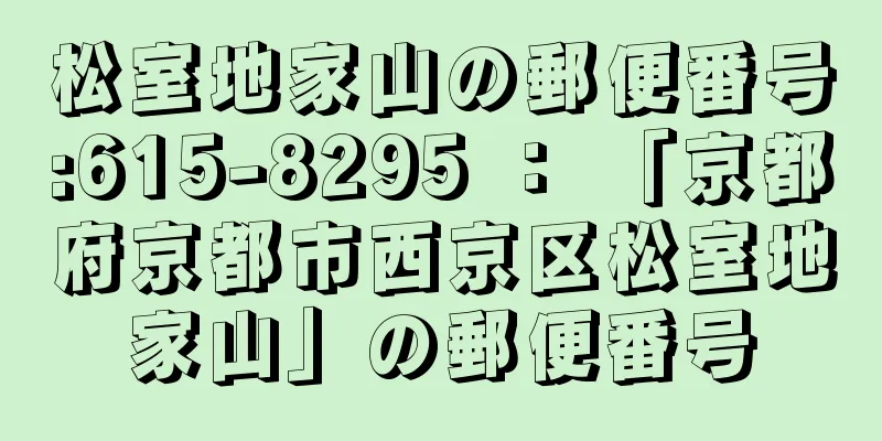 松室地家山の郵便番号:615-8295 ： 「京都府京都市西京区松室地家山」の郵便番号