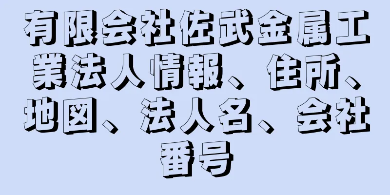 有限会社佐武金属工業法人情報、住所、地図、法人名、会社番号