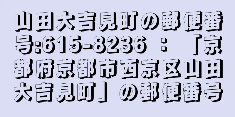 山田大吉見町の郵便番号:615-8236 ： 「京都府京都市西京区山田大吉見町」の郵便番号