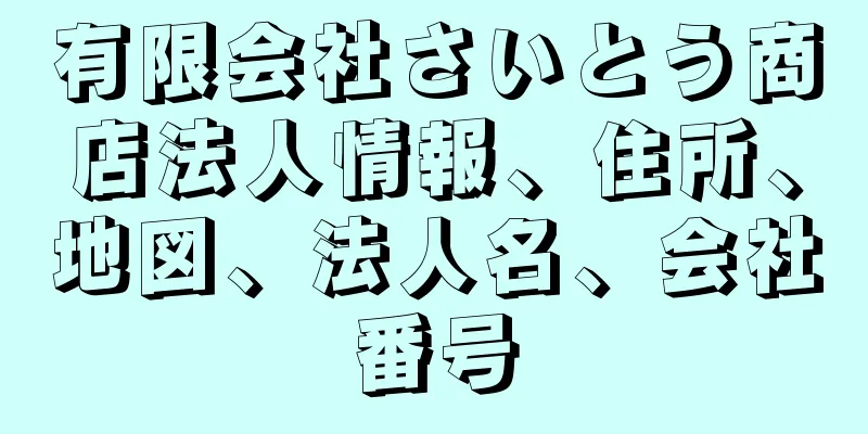 有限会社さいとう商店法人情報、住所、地図、法人名、会社番号