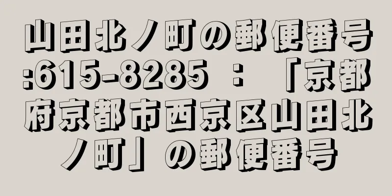 山田北ノ町の郵便番号:615-8285 ： 「京都府京都市西京区山田北ノ町」の郵便番号