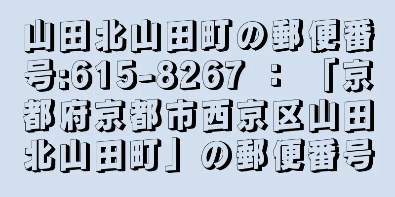 山田北山田町の郵便番号:615-8267 ： 「京都府京都市西京区山田北山田町」の郵便番号