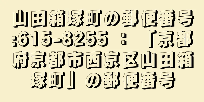 山田箱塚町の郵便番号:615-8255 ： 「京都府京都市西京区山田箱塚町」の郵便番号