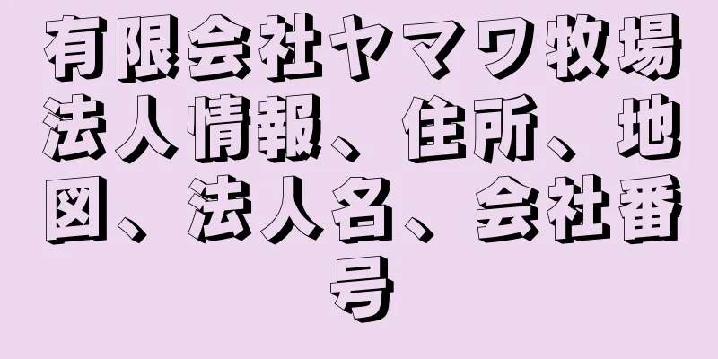 有限会社ヤマワ牧場法人情報、住所、地図、法人名、会社番号