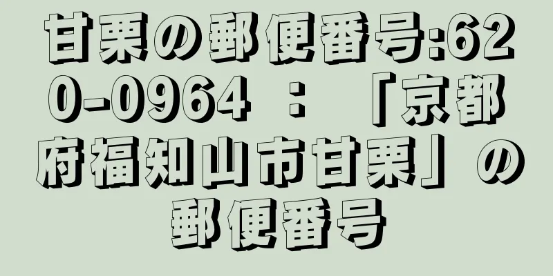 甘栗の郵便番号:620-0964 ： 「京都府福知山市甘栗」の郵便番号