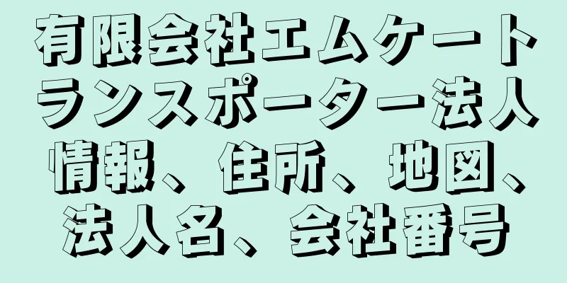 有限会社エムケートランスポーター法人情報、住所、地図、法人名、会社番号