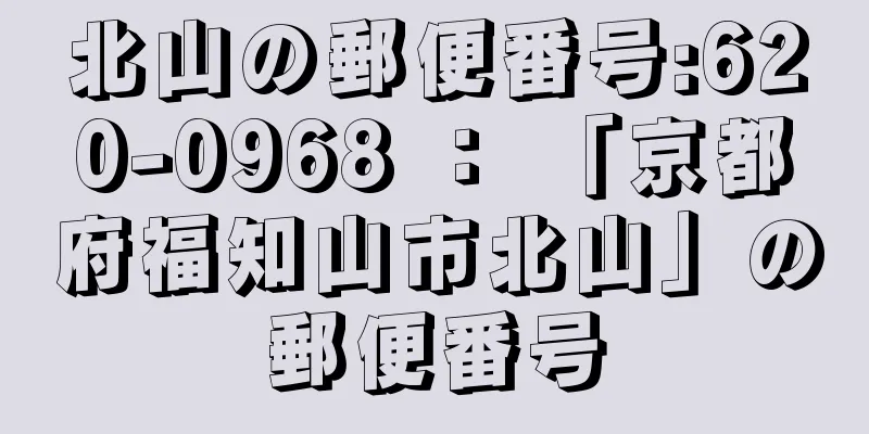 北山の郵便番号:620-0968 ： 「京都府福知山市北山」の郵便番号